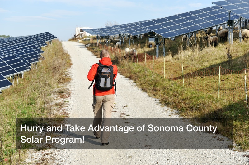 Hurry And Take Advantage Of Sonoma County Solar Program First Hurry And Take Advantage Of Sonoma County Solar Program First
